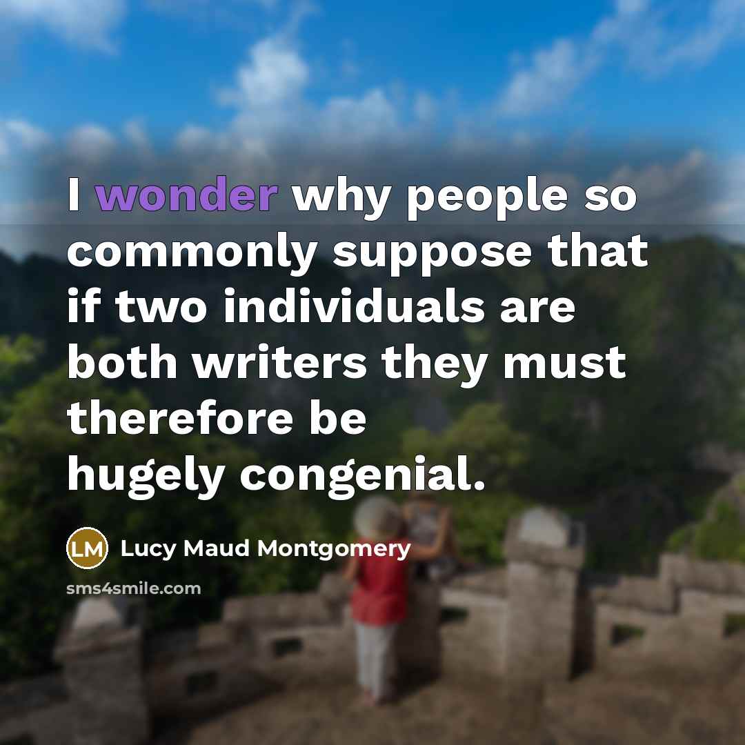 “I wonder why people so commonly suppose that if two…” quote by Lucy Maud Montgomery