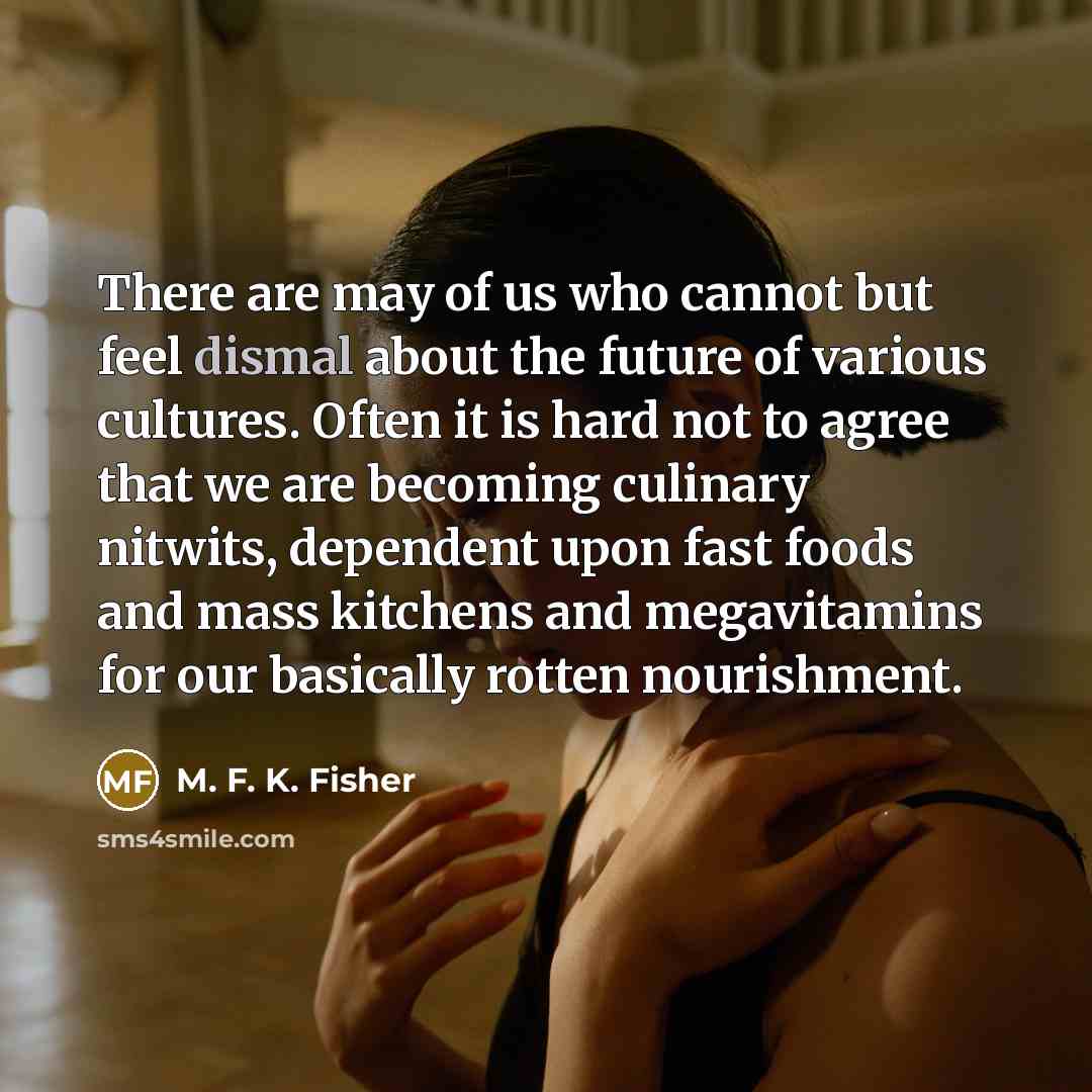 “There are may of us who cannot but feel dismal…” quote by M. F. K. Fisher