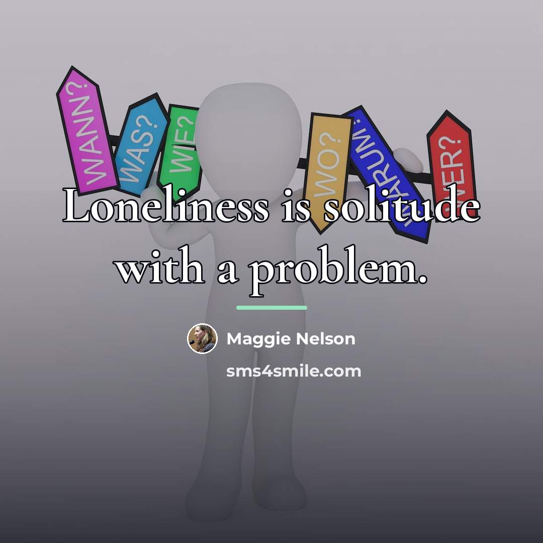 “Loneliness is solitude with a problem.…” quote by Maggie Nelson