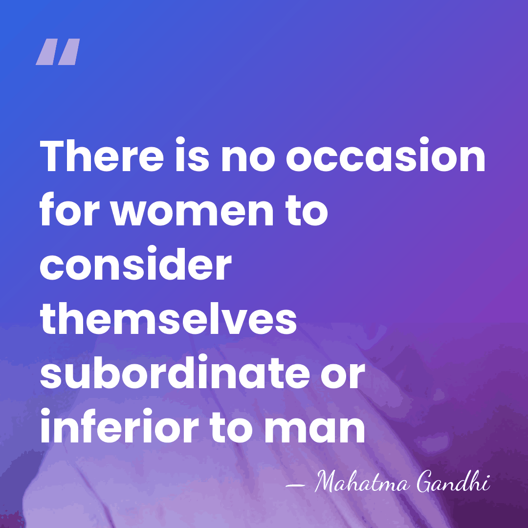 There is no occasion for women to consider themselves subordinate or inferior&hellip; - Mahatma Gandhi