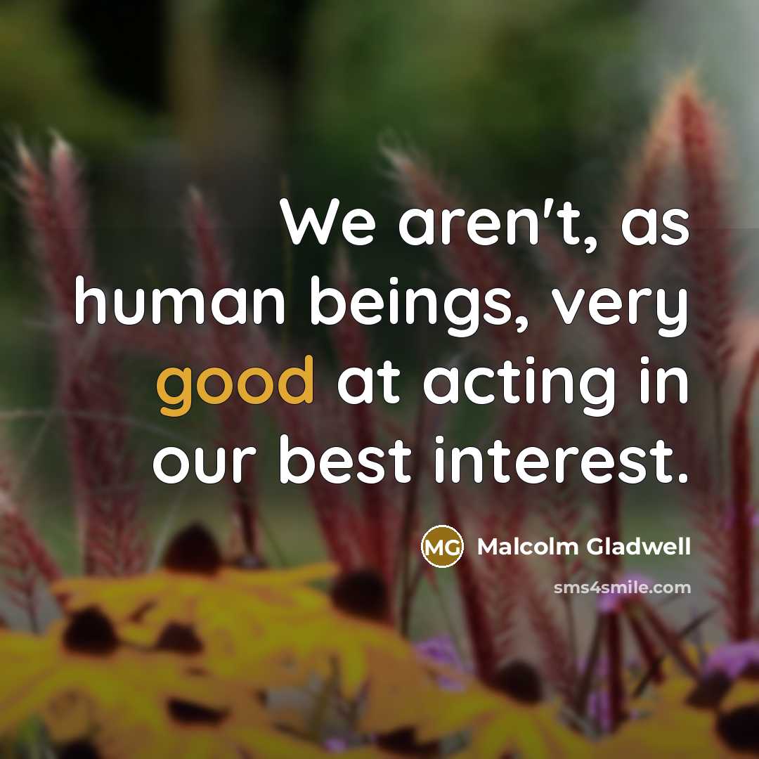 “We aren't, as human beings, very good at acting in…” quote by Malcolm Gladwell