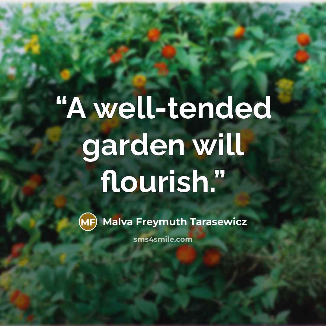 “A well-tended garden will flourish.” quote by Malva Freymuth Tarasewicz
