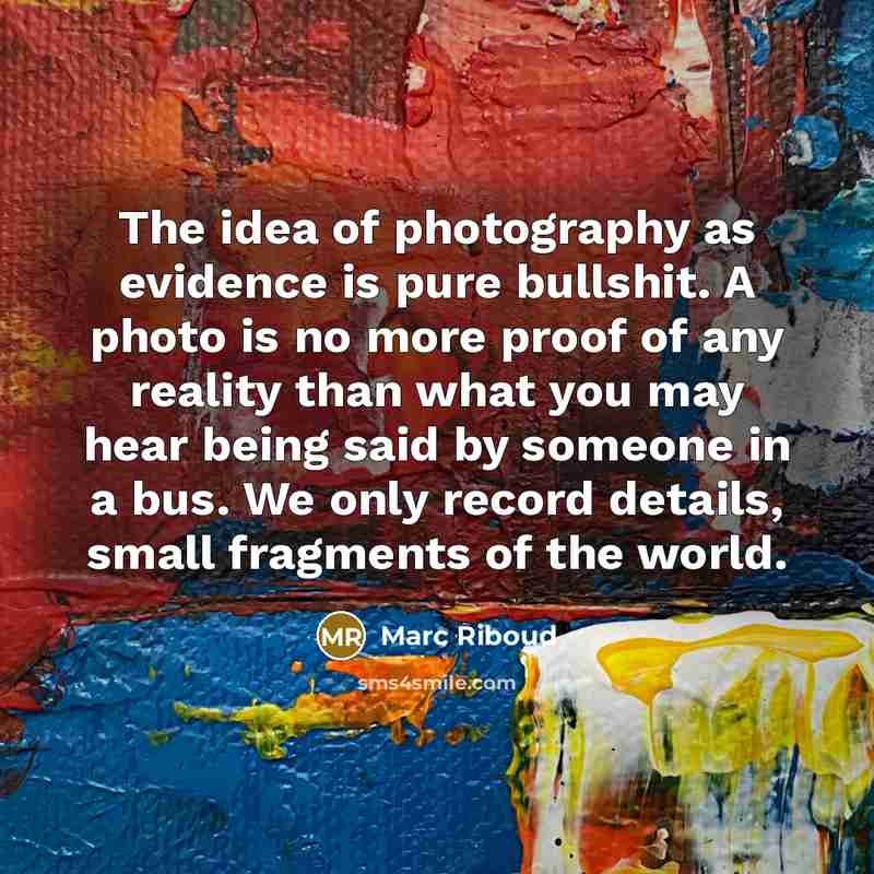“The idea of photography as evidence is pure bullshit. A…” quote by Marc Riboud