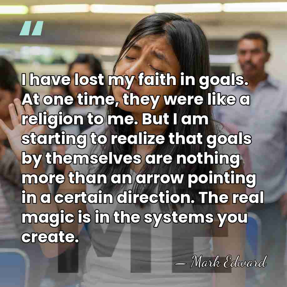 I have lost my faith in goals. At one time, they were&hellip; - Mark Edward