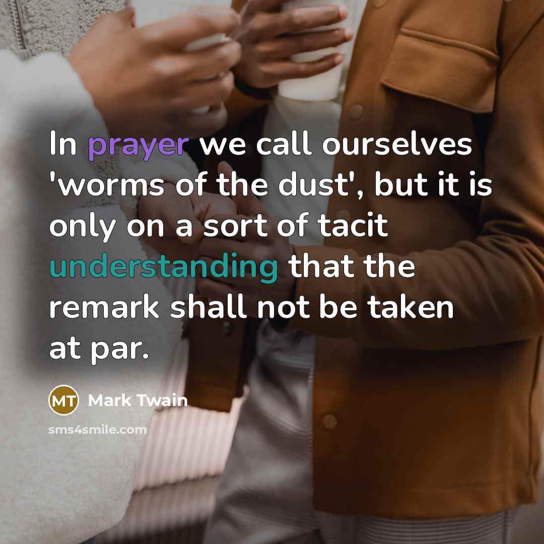 “In prayer we call ourselves 'worms of the dust', but…” quote by Mark Twain