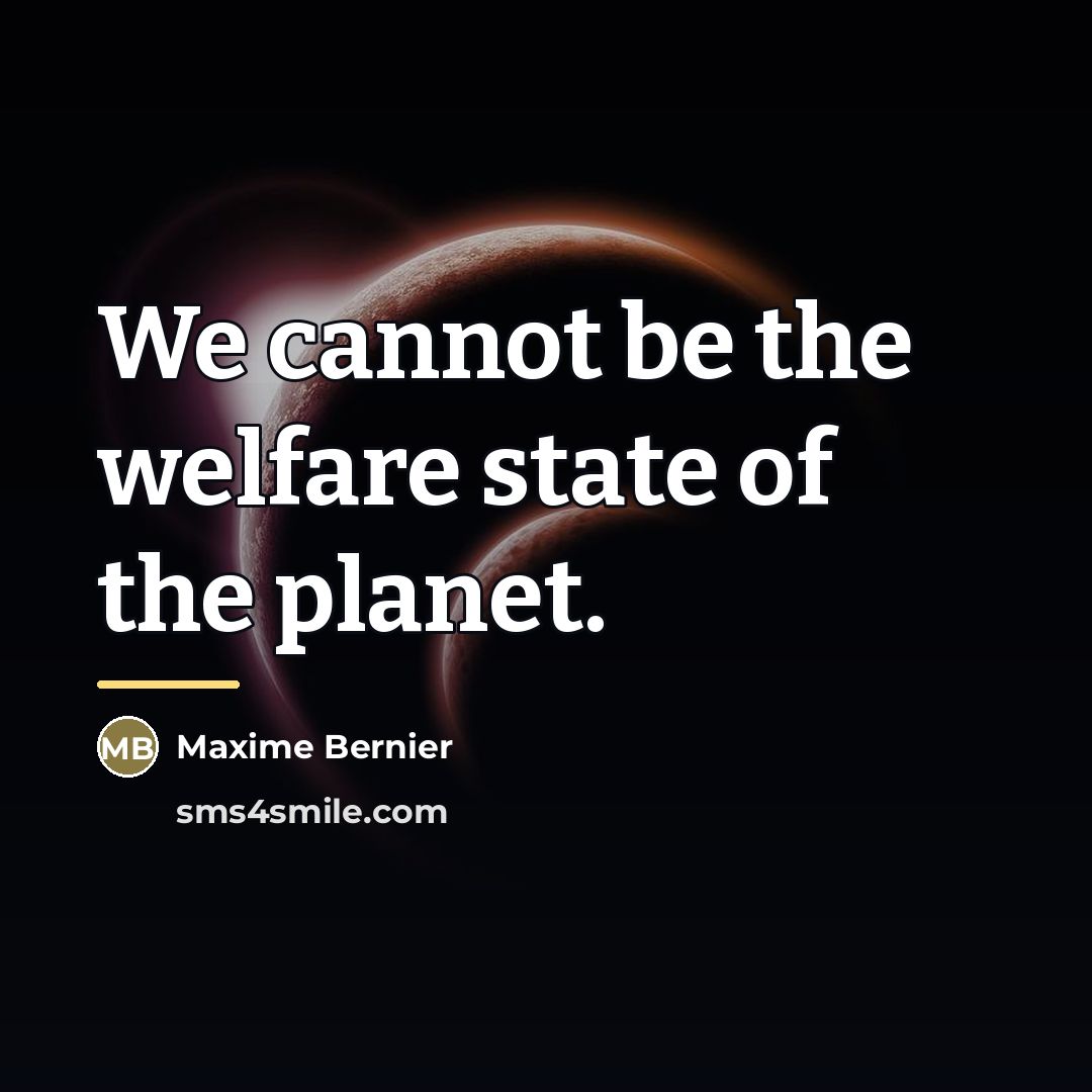 “We cannot be the welfare state of the planet.…” quote by Maxime Bernier