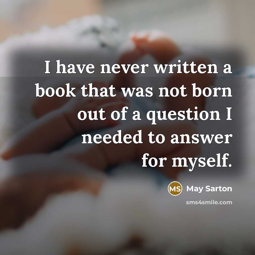 “I have never written a book that was not born…” quote by May Sarton