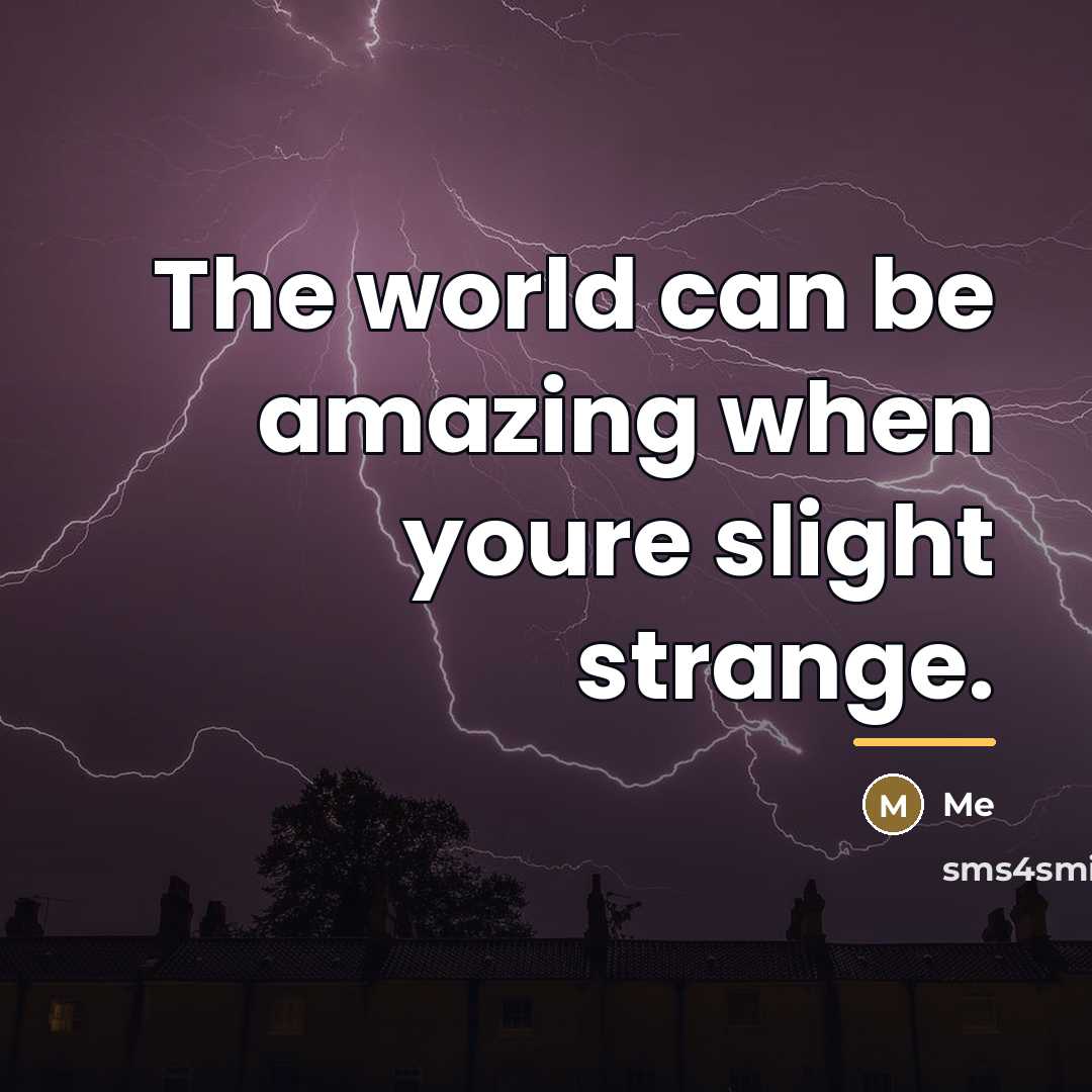 “The world can be amazing when youre slight strange.…” quote by Me