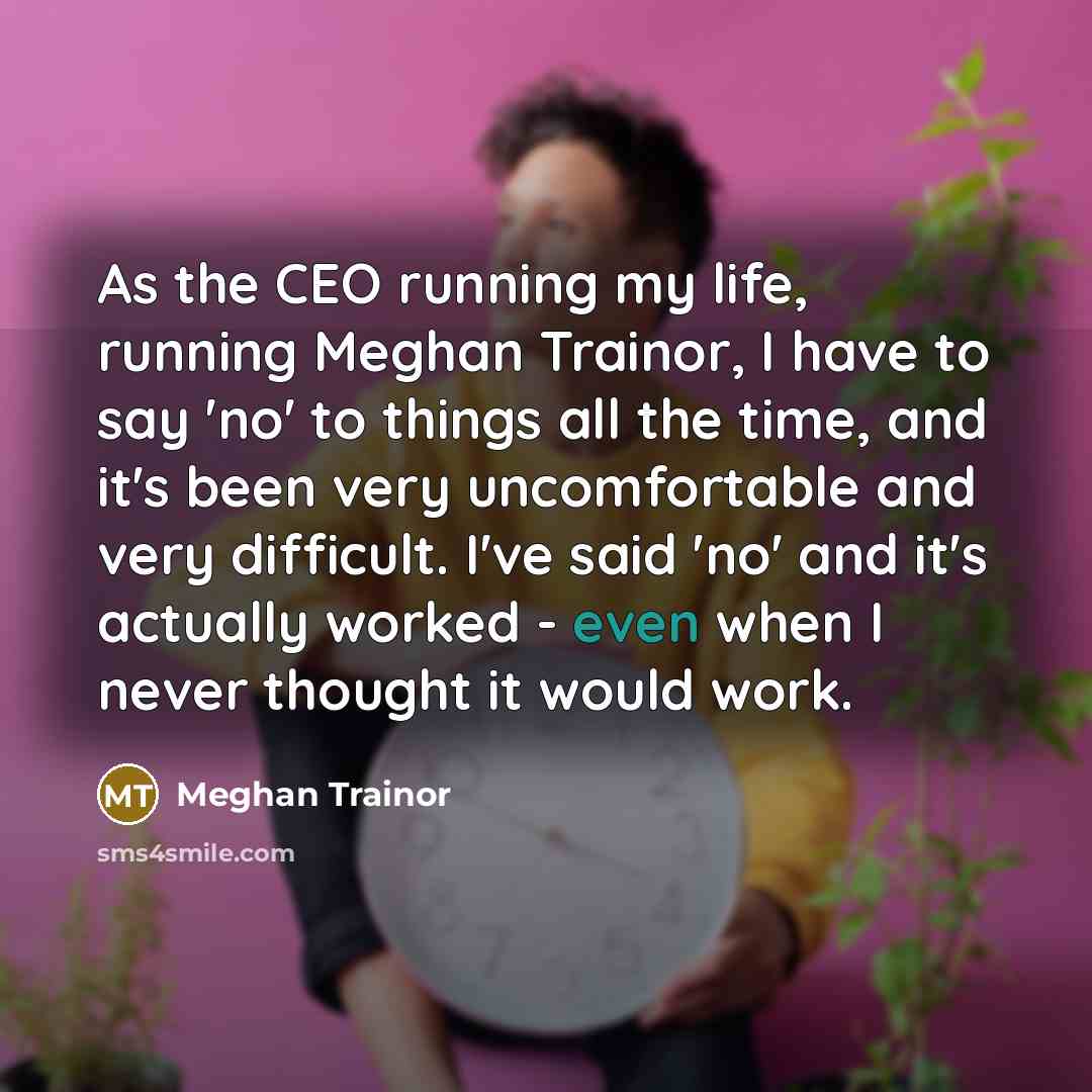 “As the CEO running my life, running Meghan Trainor, I…” quote by Meghan Trainor