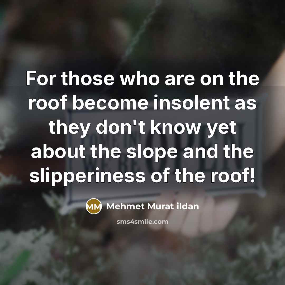 “For those who are on the roof become insolent as…” quote by Mehmet Murat Ildan