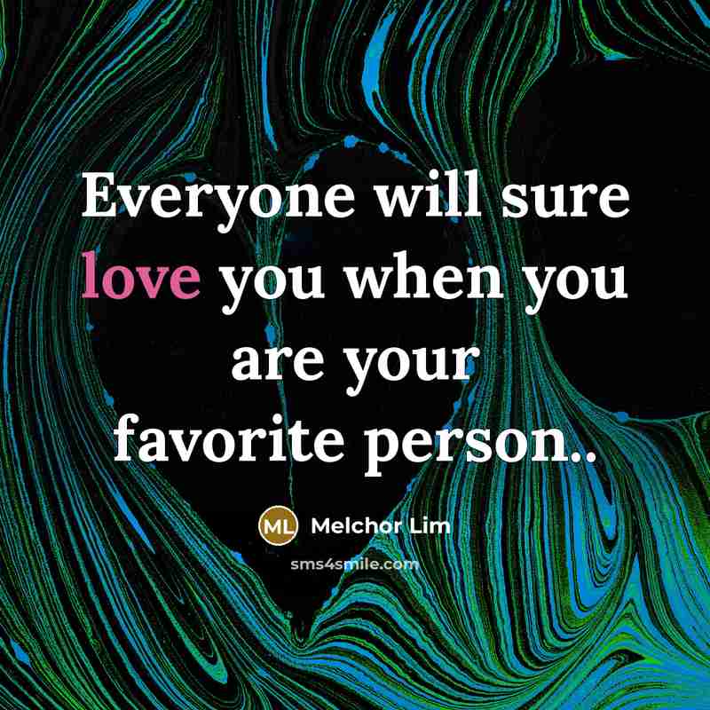 “Everyone will sure love you when you are your favorite…” quote by Melchor Lim