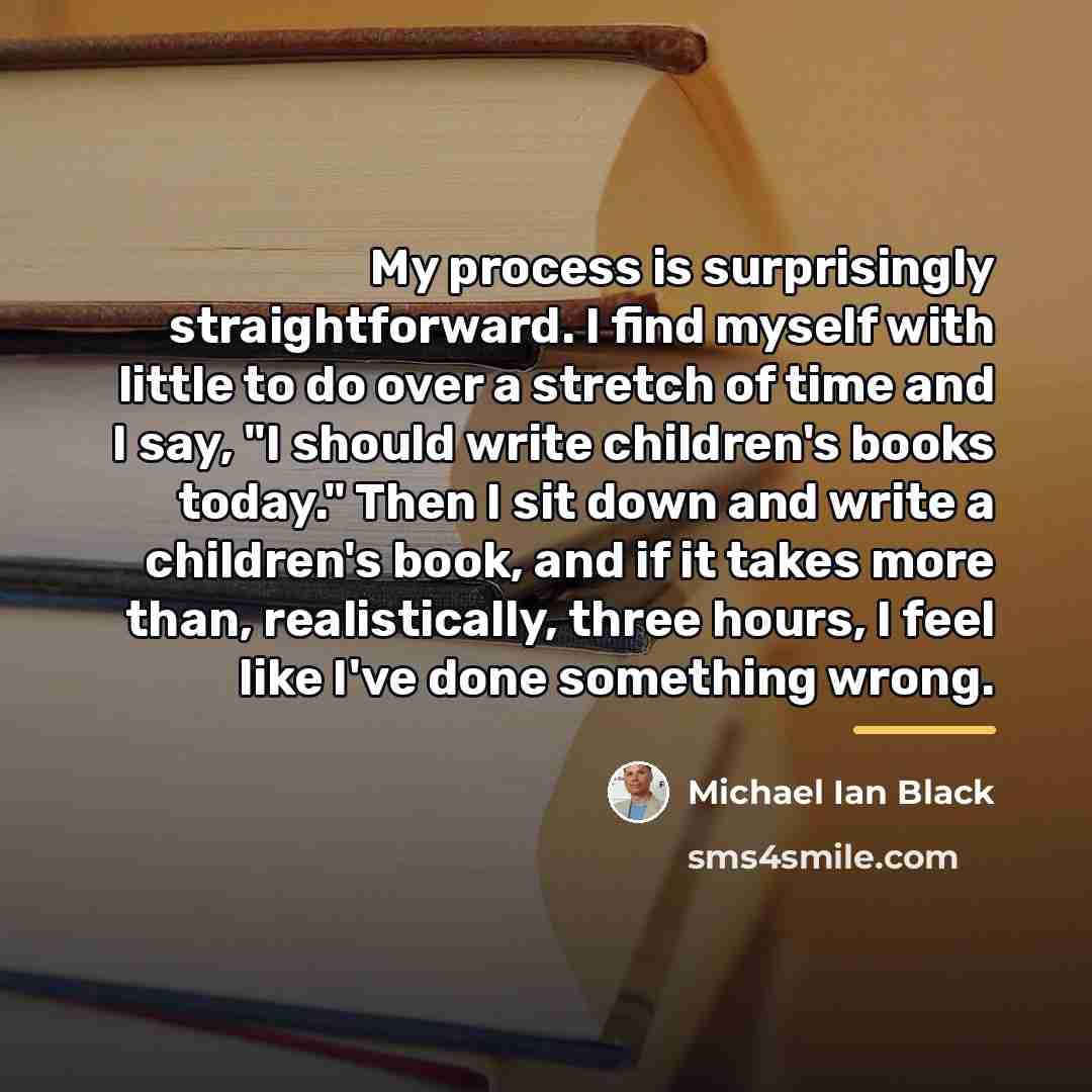 “My process is surprisingly straightforward. I find myself with little…” quote by Michael Ian Black
