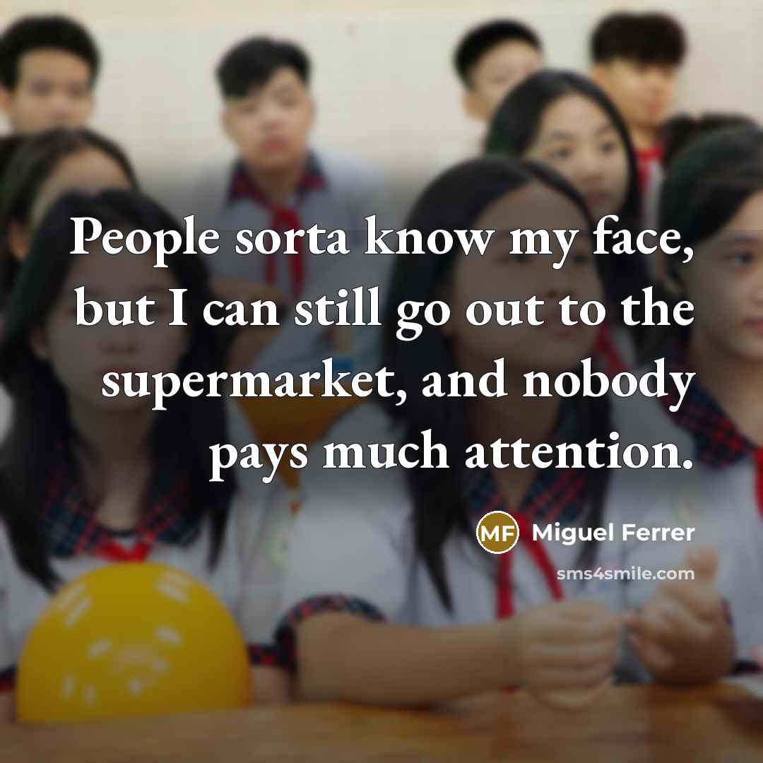 “People sorta know my face, but I can still go…” quote by Miguel Ferrer
