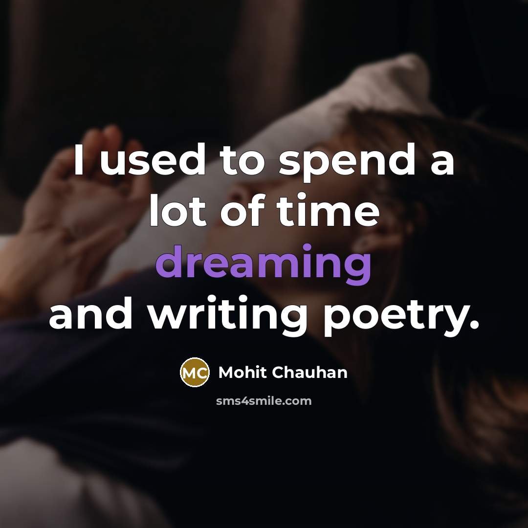 “I used to spend a lot of time dreaming and writing poetry.” quote by Mohit Chauhan