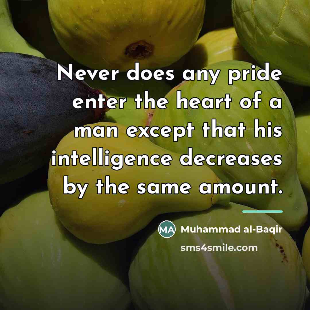 “Never does any pride enter the heart of a man…” quote by Muhammad al-Baqir