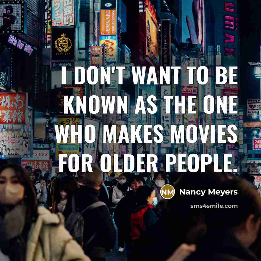 “I don't want to be known as the one who…” quote by Nancy Meyers