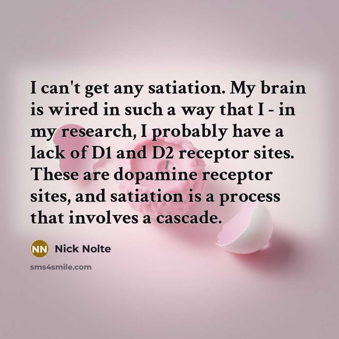 “I can't get any satiation. My brain is wired in…” quote by Nick Nolte