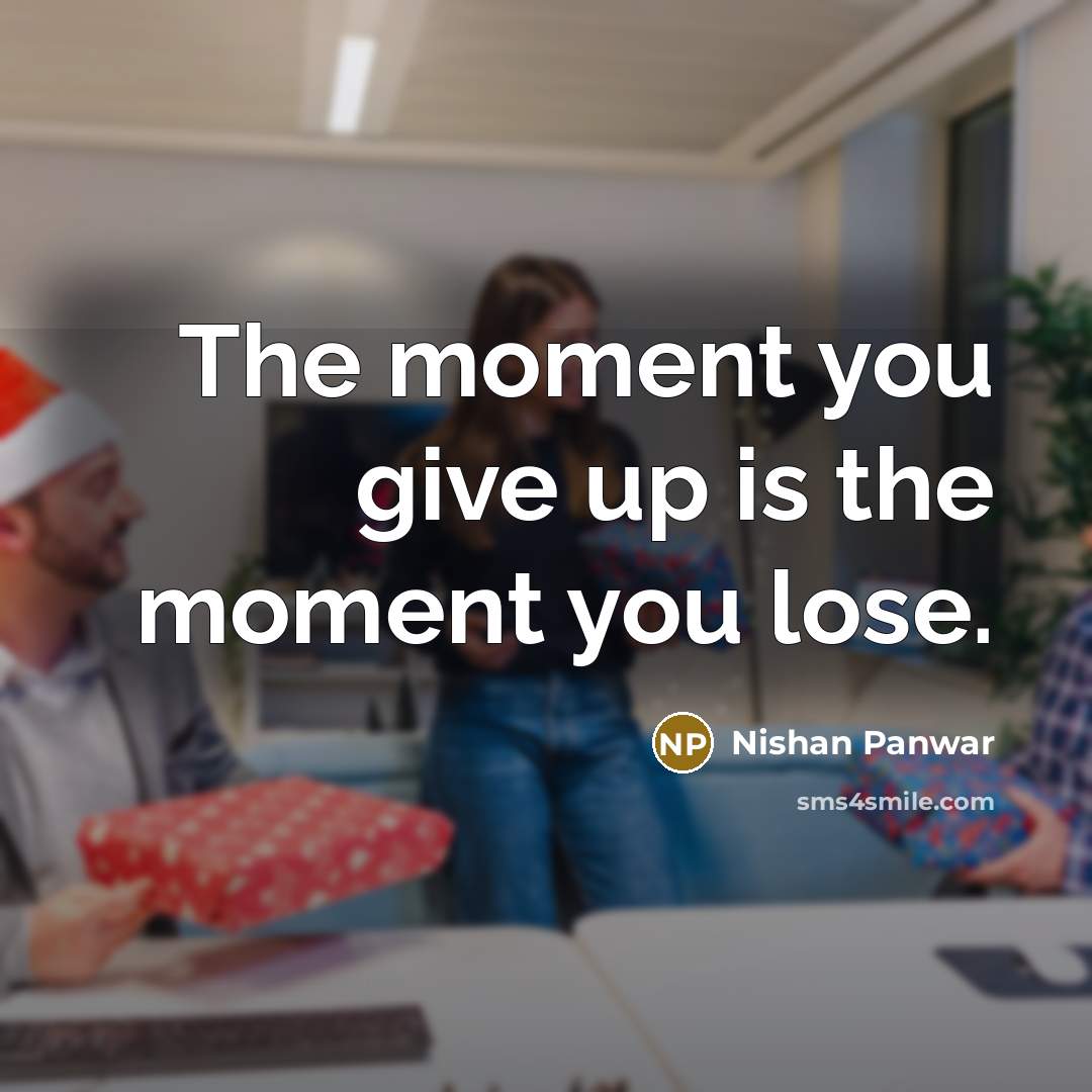 “The moment you give up is the moment you lose.…” quote by Nishan Panwar