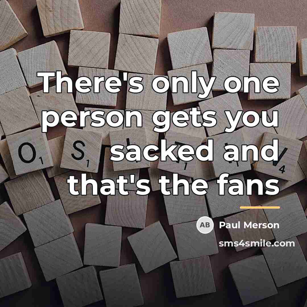 “There's only one person gets you sacked and that's the…” quote by Paul Merson