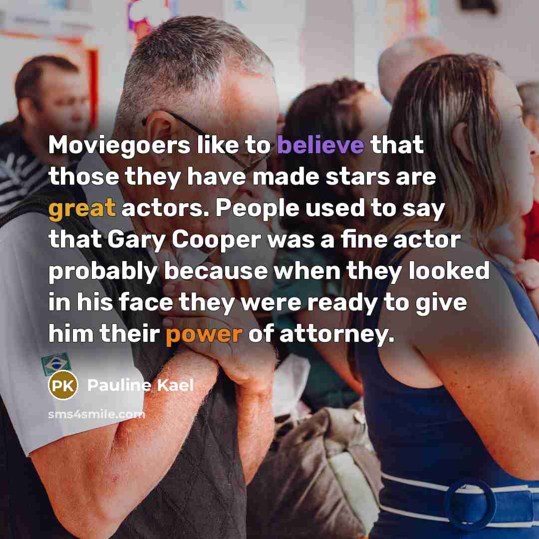 “Moviegoers like to believe that those they have made stars…” quote by Pauline Kael