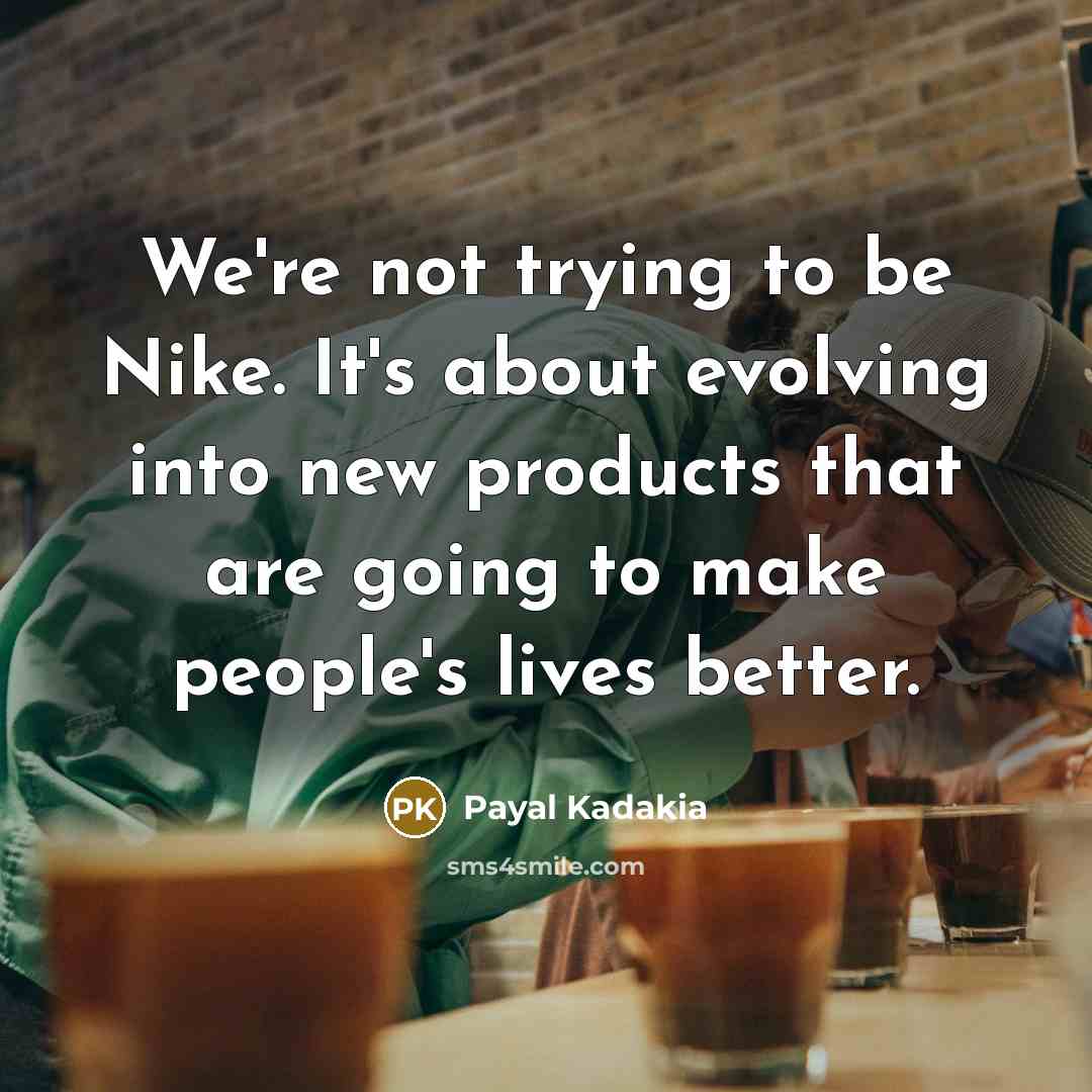 “We're not trying to be Nike. It's about evolving into…” quote by Payal Kadakia