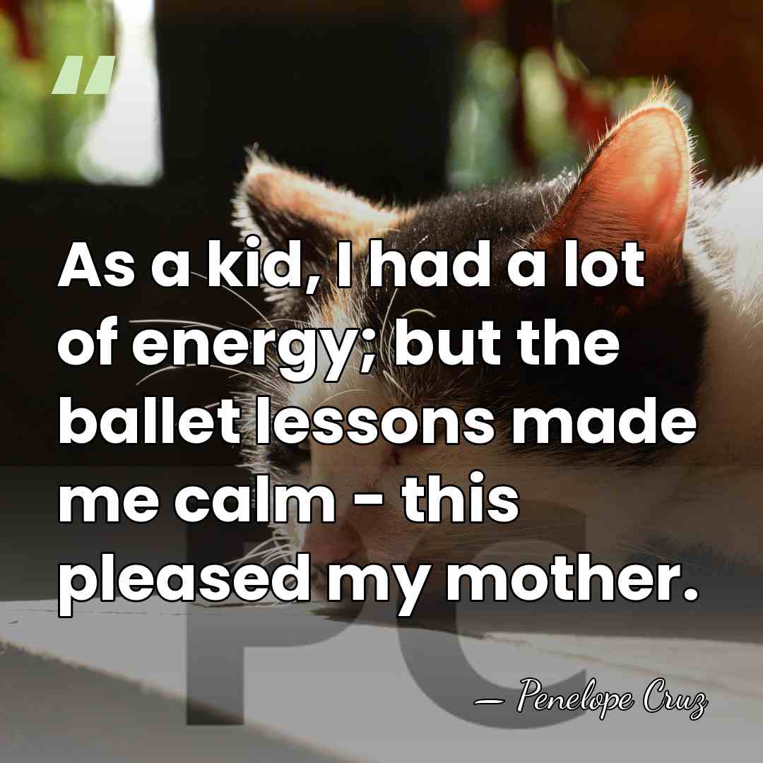 As a kid, I had a lot of energy; but the ballet&hellip; - Penelope Cruz