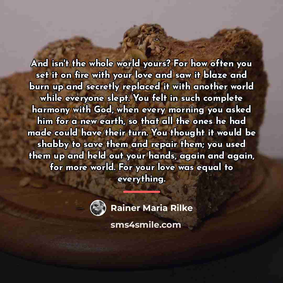 “And isn't the whole world yours? For how often you…” quote by Rainer Maria Rilke