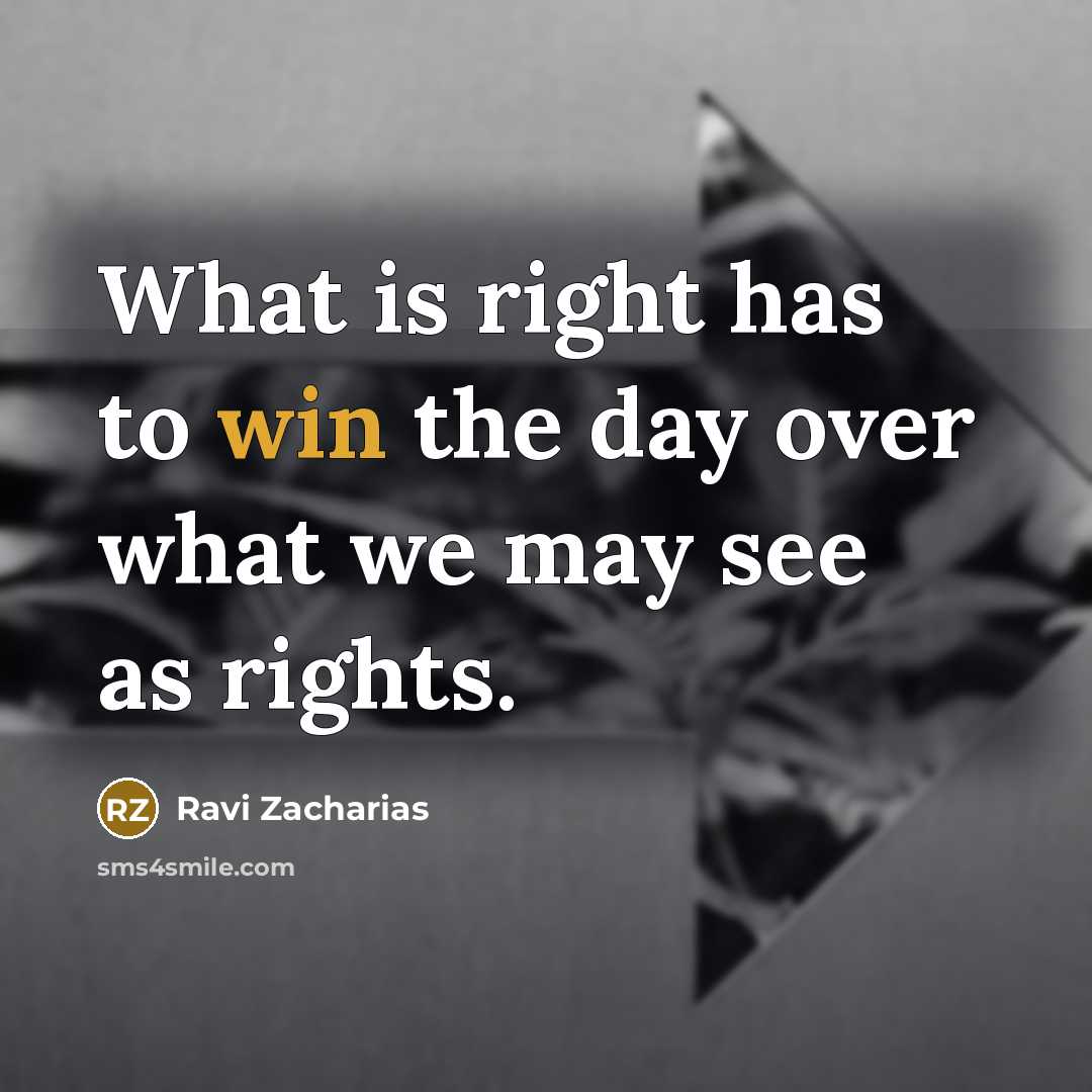 “What is right has to win the day over what…” quote by Ravi Zacharias