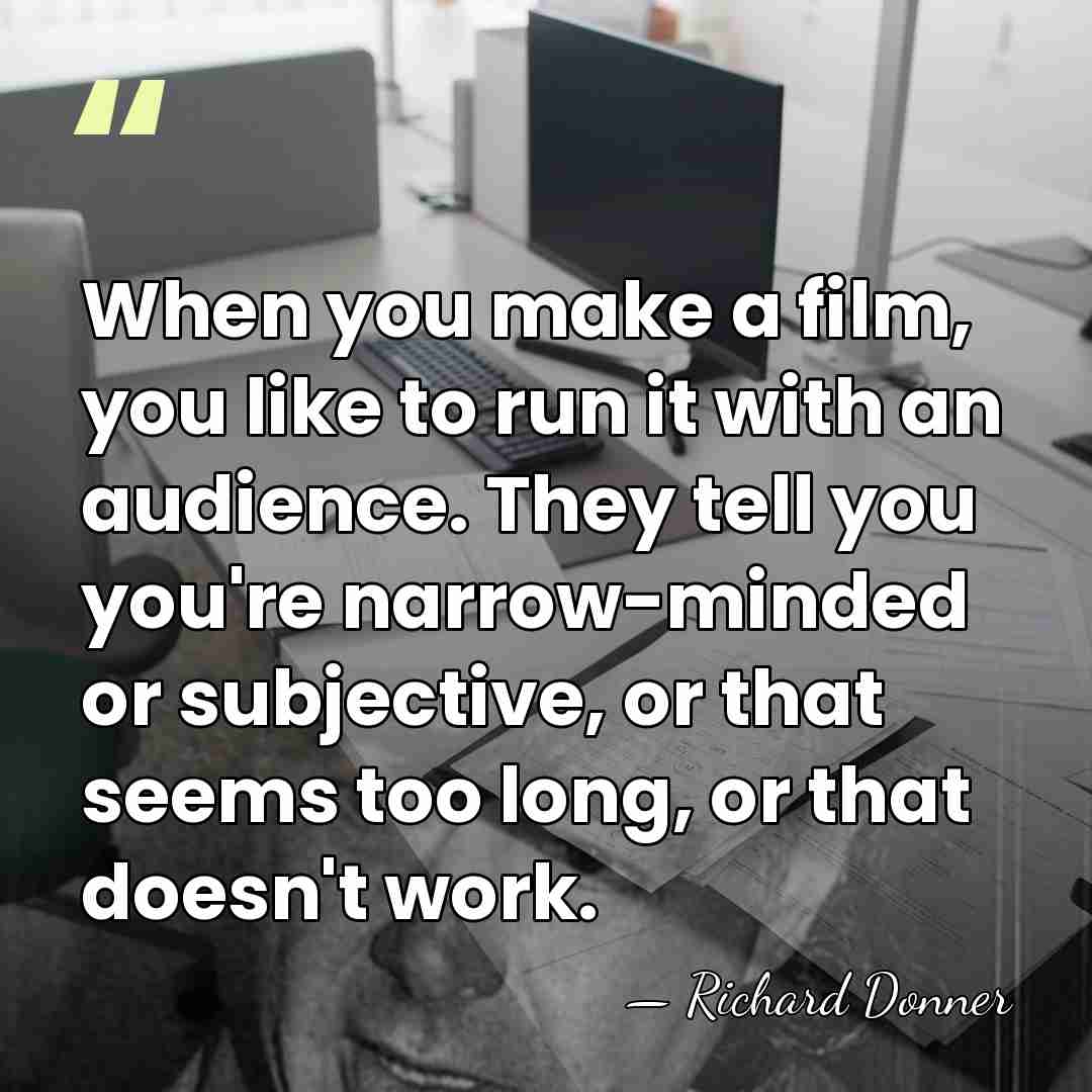 When you make a film, you like to run it with an&hellip; - Richard Donner