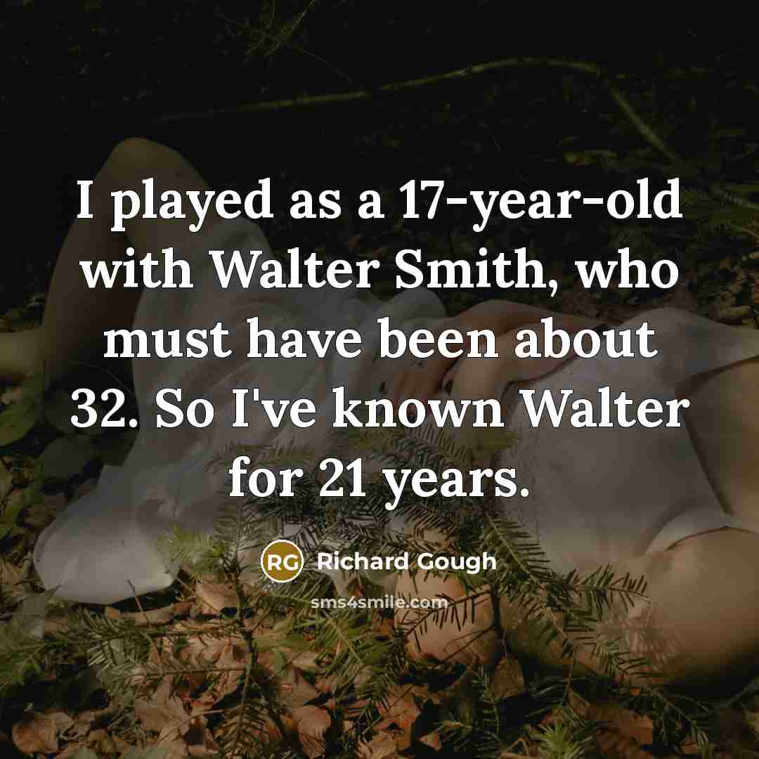 “I played as a 17-year-old with Walter Smith, who must…” quote by Richard Gough