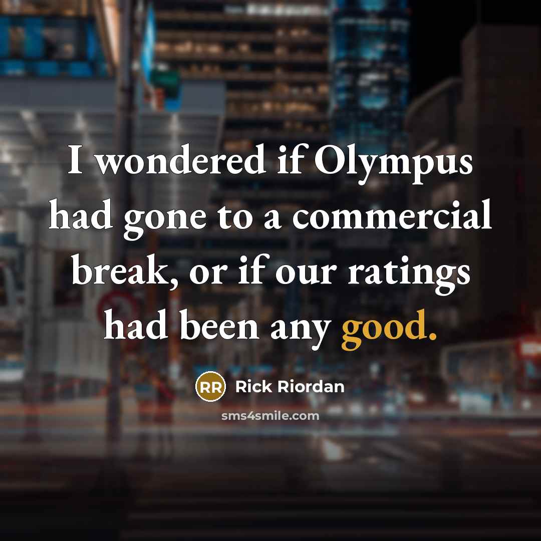 “I wondered if Olympus had gone to a commercial break,…” quote by Rick Riordan