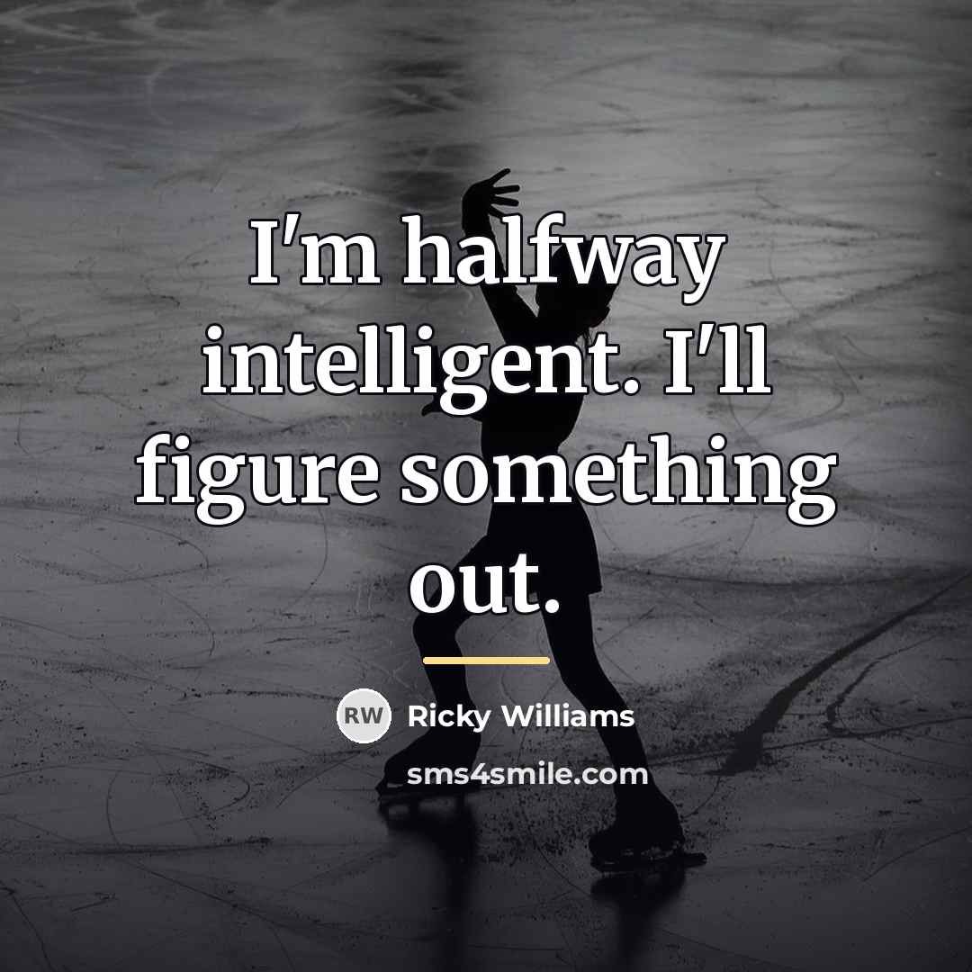 “I'm halfway intelligent. I'll figure something out.…” quote by Ricky Williams