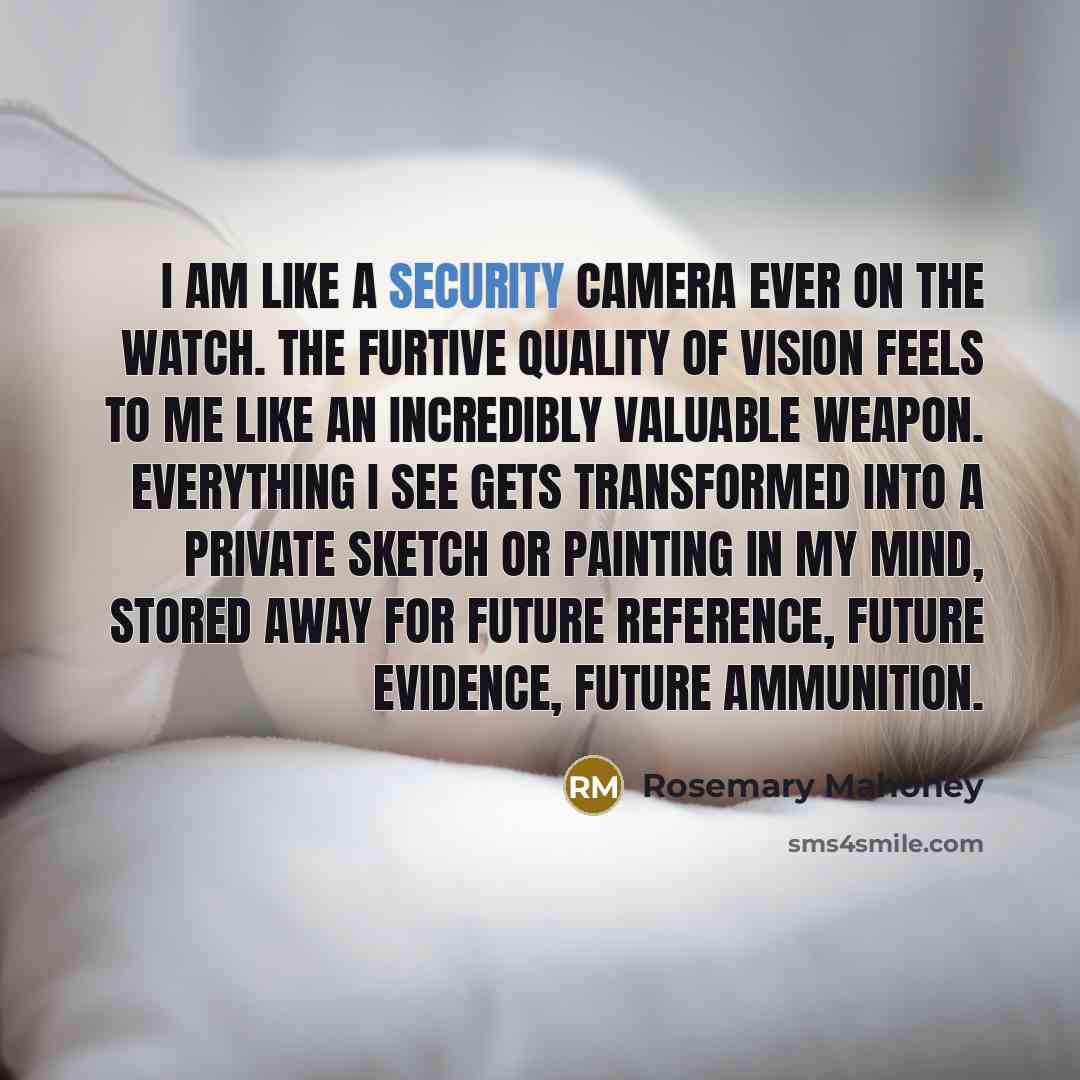 “I am like a security camera ever on the watch.…” quote by Rosemary Mahoney