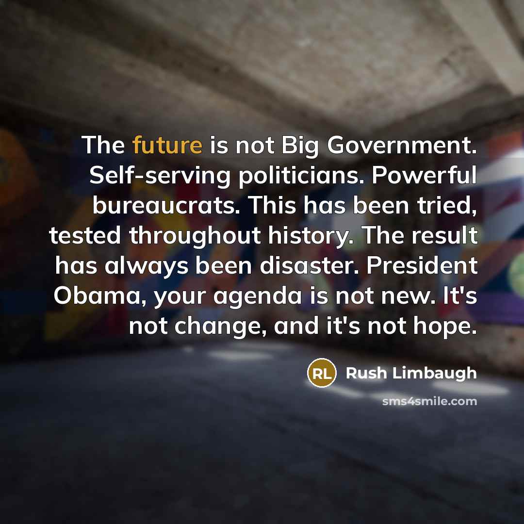 “The future is not Big Government. Self-serving politicians. Powerful bureaucrats.…” quote by Rush Limbaugh