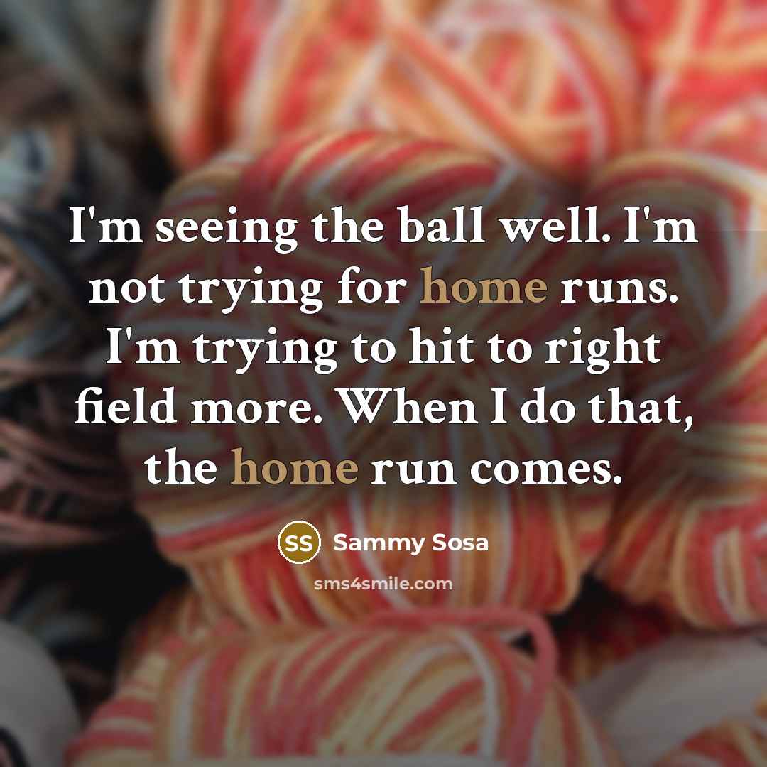 “I'm seeing the ball well. I'm not trying for home…” quote by Sammy Sosa