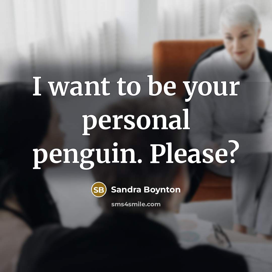 “I want to be your personal penguin. Please?” quote by Sandra Boynton