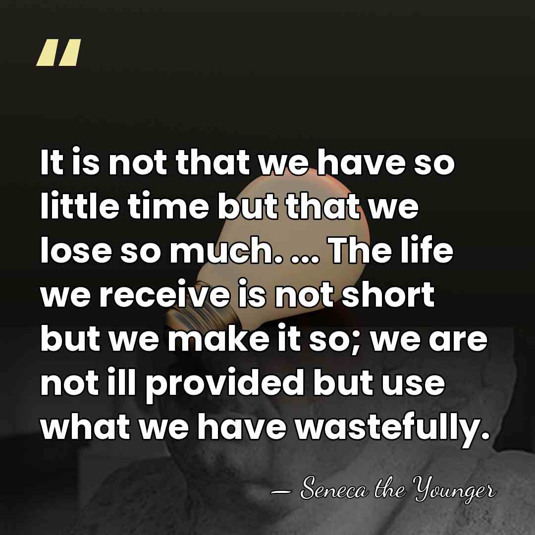 It is not that we have so little time but that we&hellip; - Seneca the Younger