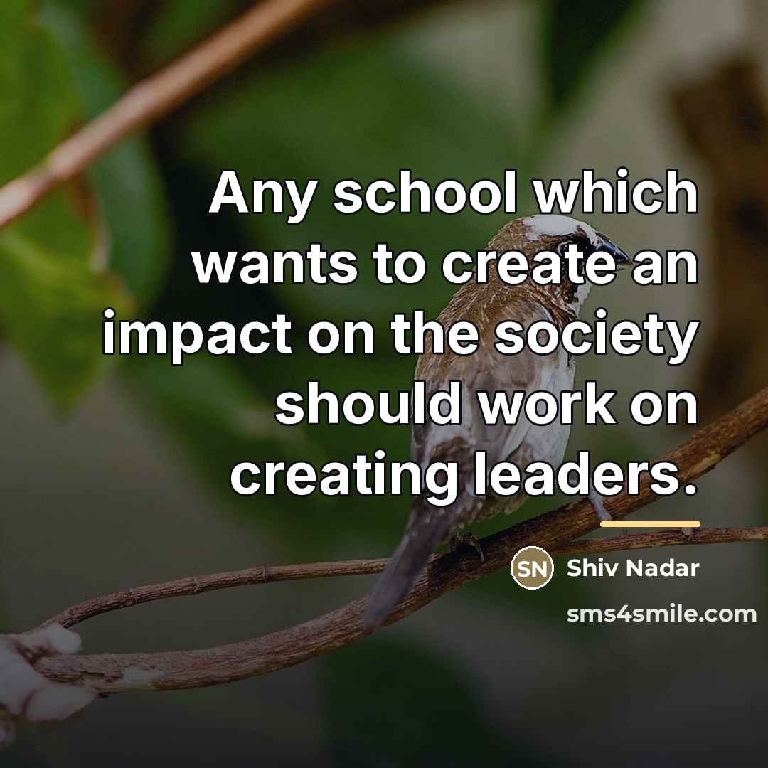 “Any school which wants to create an impact on the…” quote by Shiv Nadar