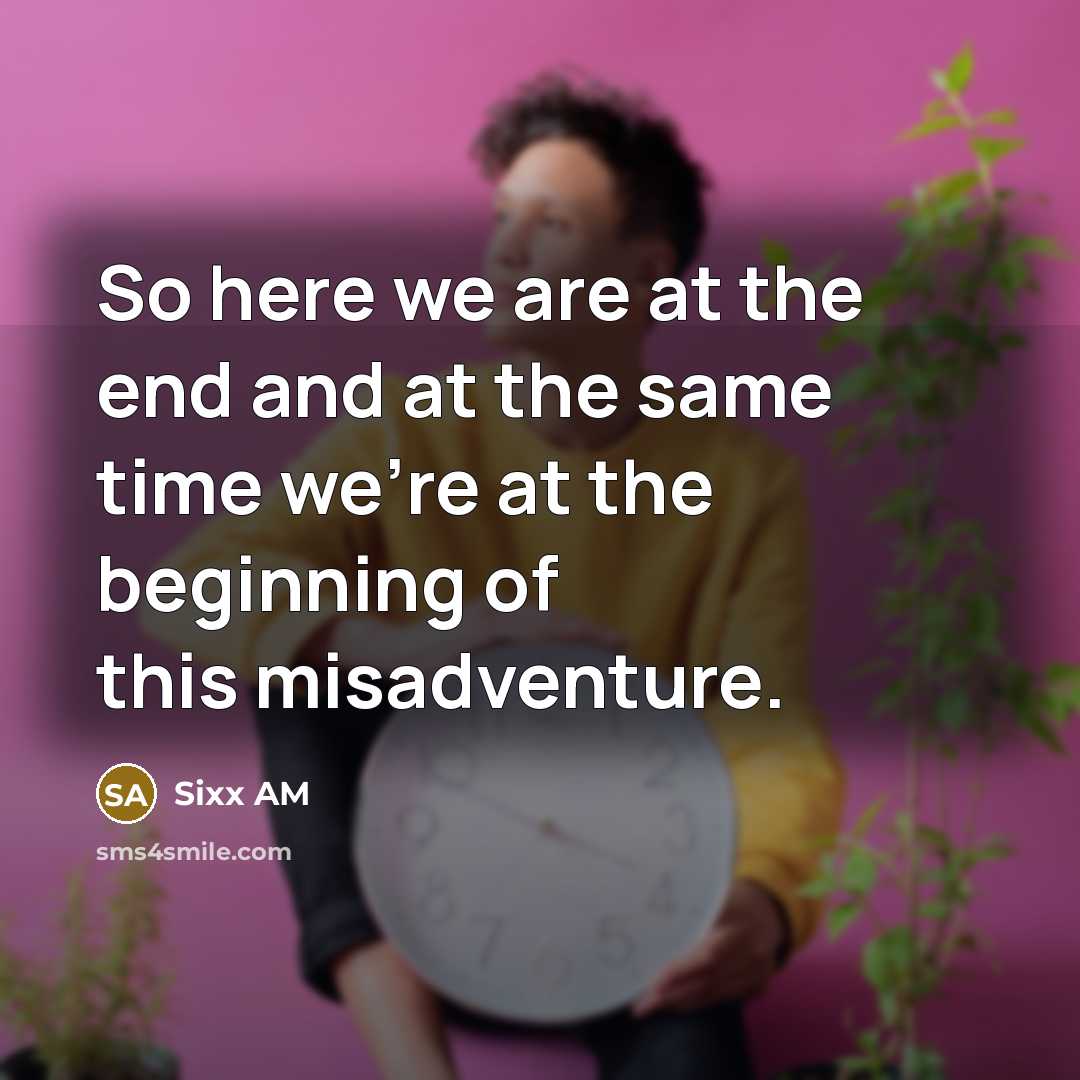 “So here we are at the end and at the…” quote by Sixx AM