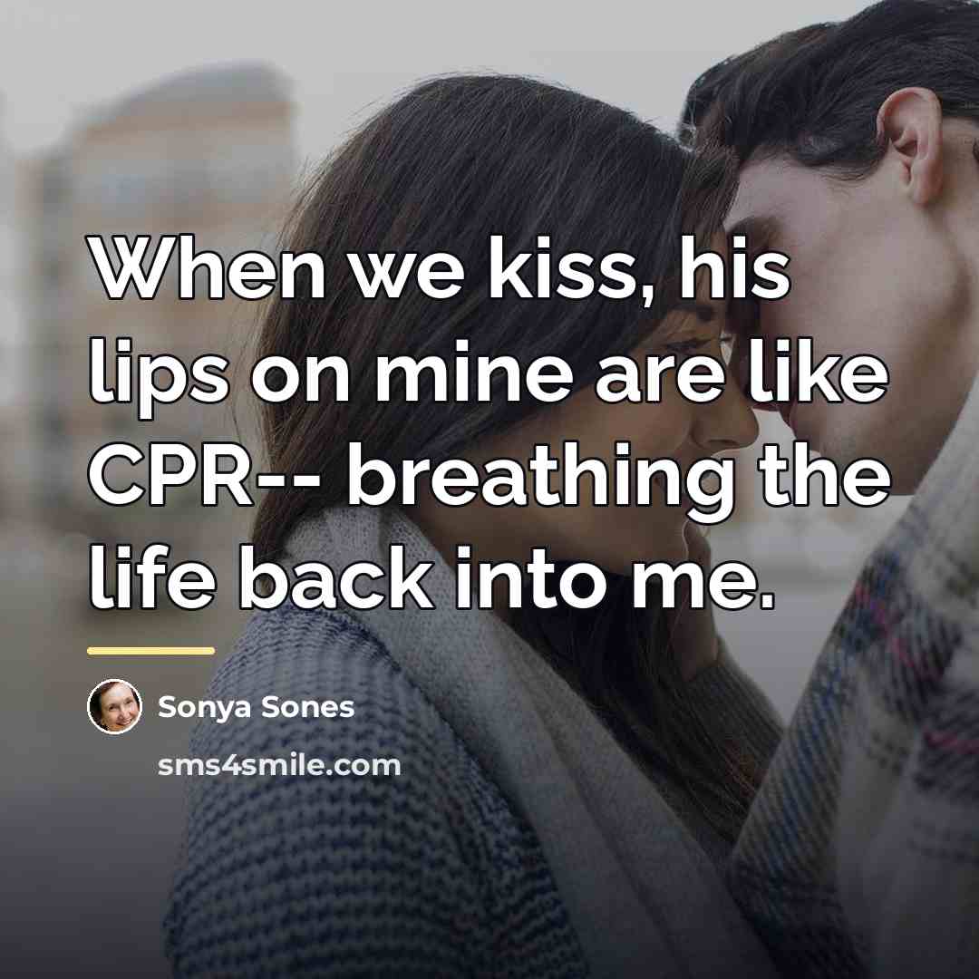 “When we kiss, his lips on mine are like CPR--…” quote by Sonya Sones