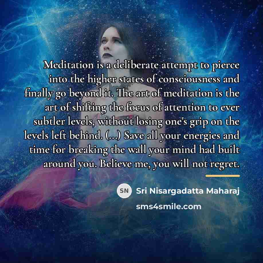 “Meditation is a deliberate attempt to pierce into the higher…” quote by Sri Nisargadatta Maharaj