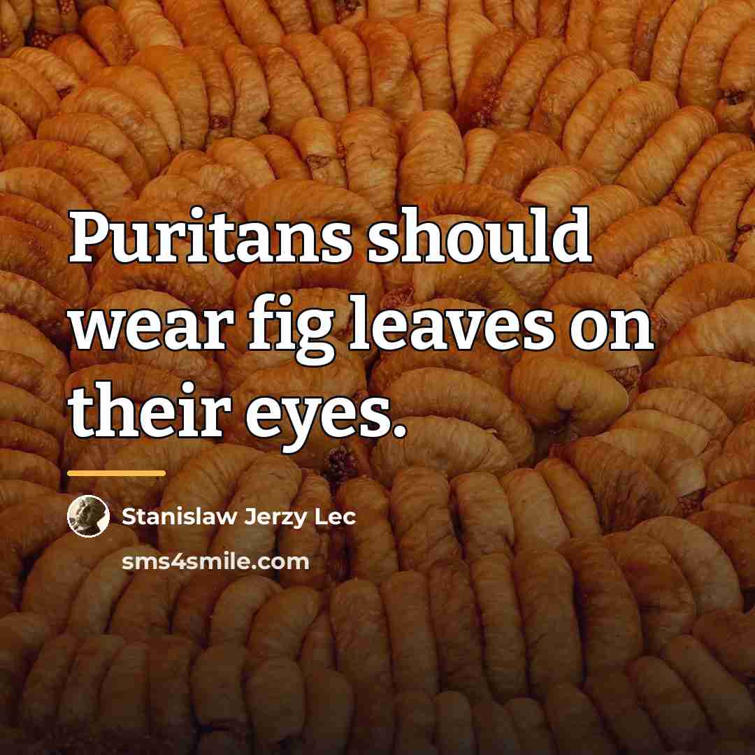 “Puritans should wear fig leaves on their eyes.…” quote by Stanislaw Jerzy Lec