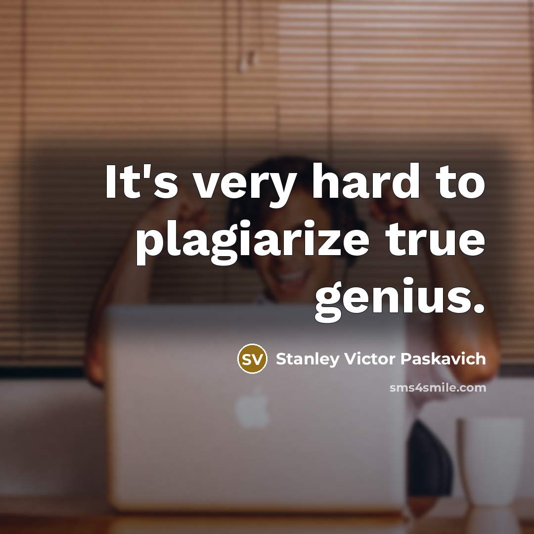 “It's very hard to plagiarize true genius.…” quote by Stanley Victor Paskavich