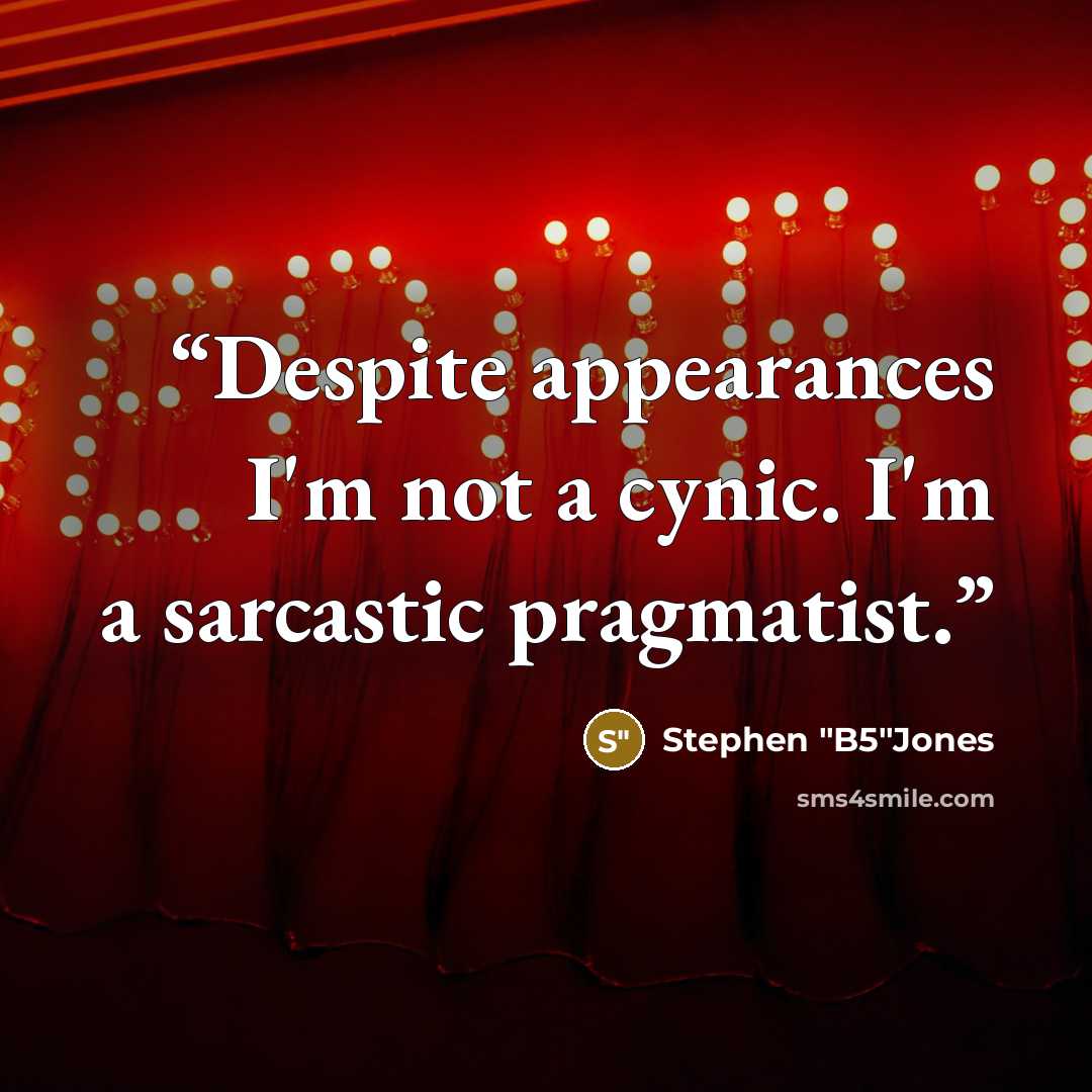 “Despite appearances I'm not a cynic. I'm a sarcastic pragmatist.” quote by Stephen "B5"Jones