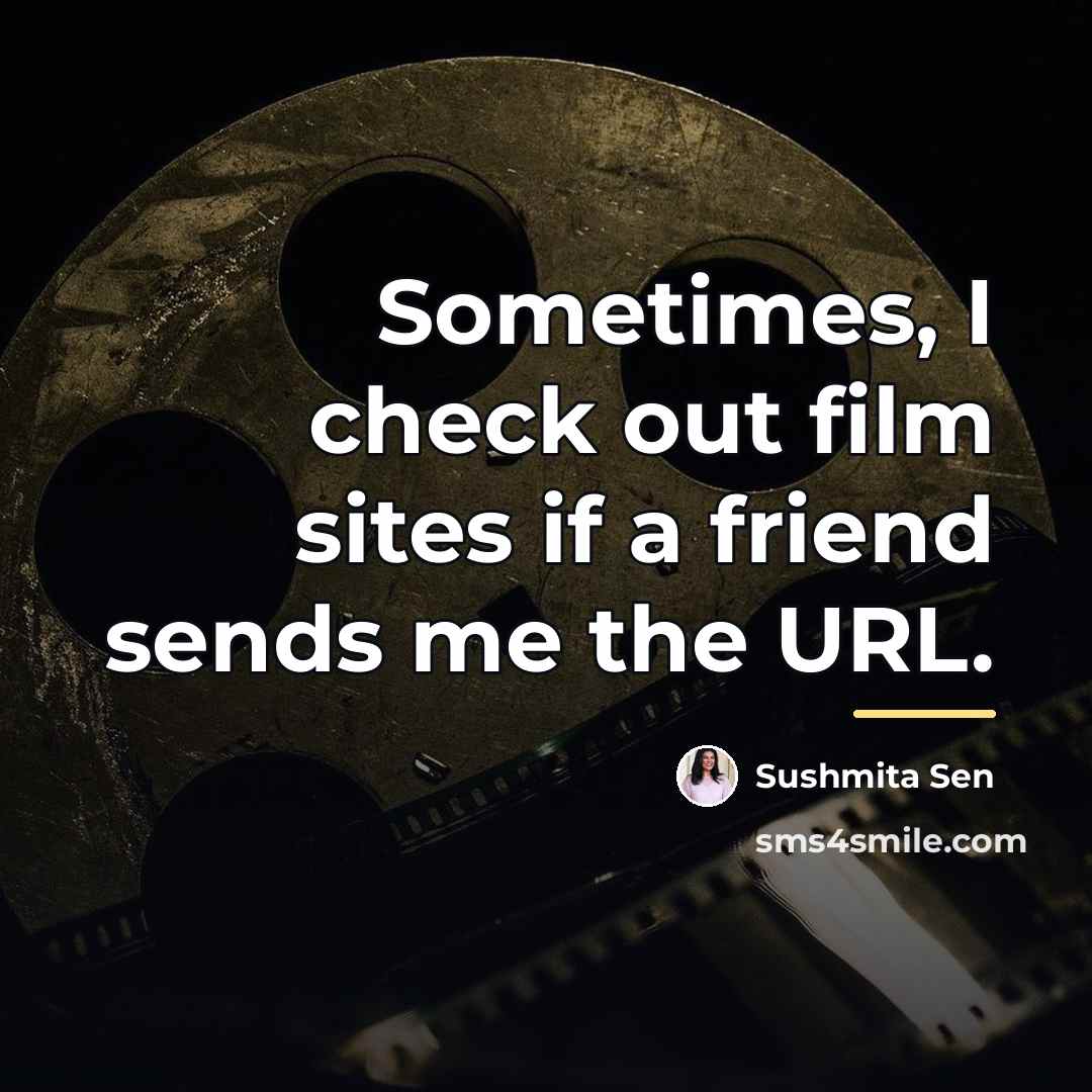“Sometimes, I check out film sites if a friend sends…” quote by Sushmita Sen