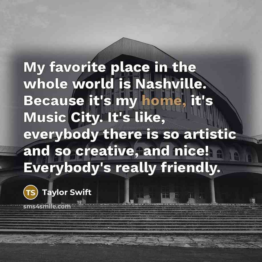 “My favorite place in the whole world is Nashville. Because…” quote by Taylor Swift