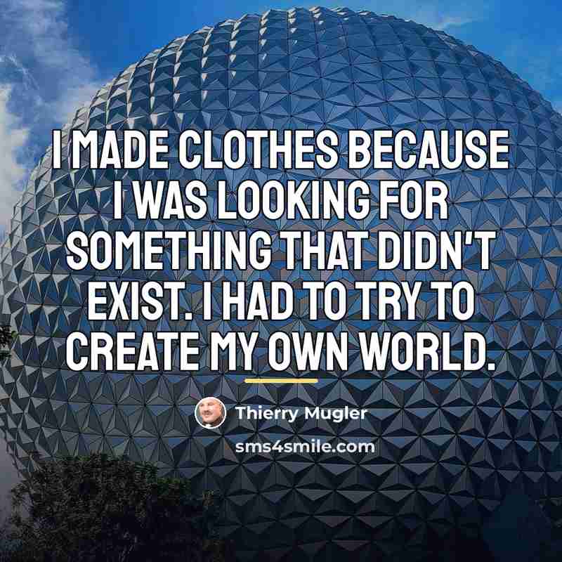 “I made clothes because I was looking for something that…” quote by Thierry Mugler