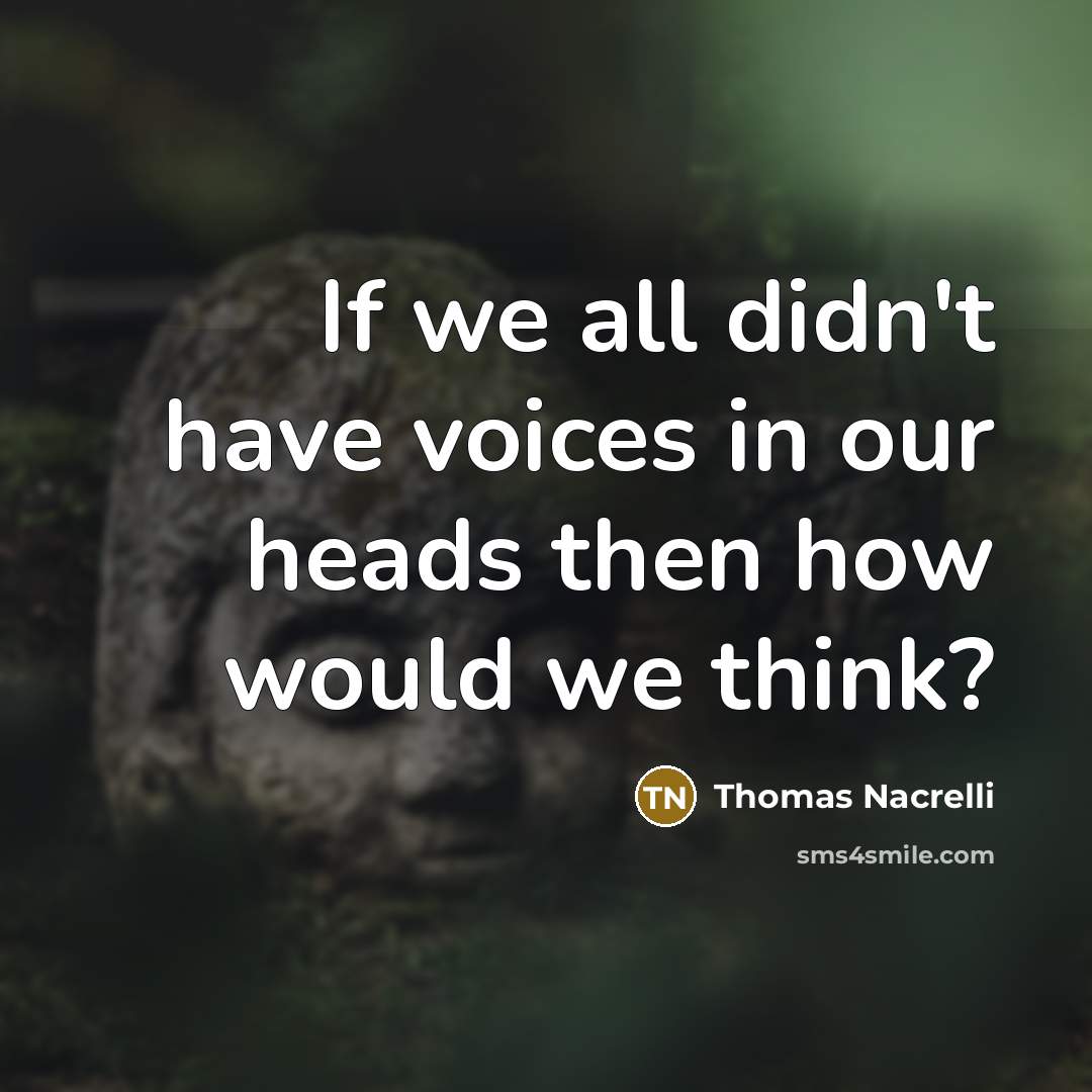 “If we all didn't have voices in our heads then how would we think?” quote by Thomas Nacrelli
