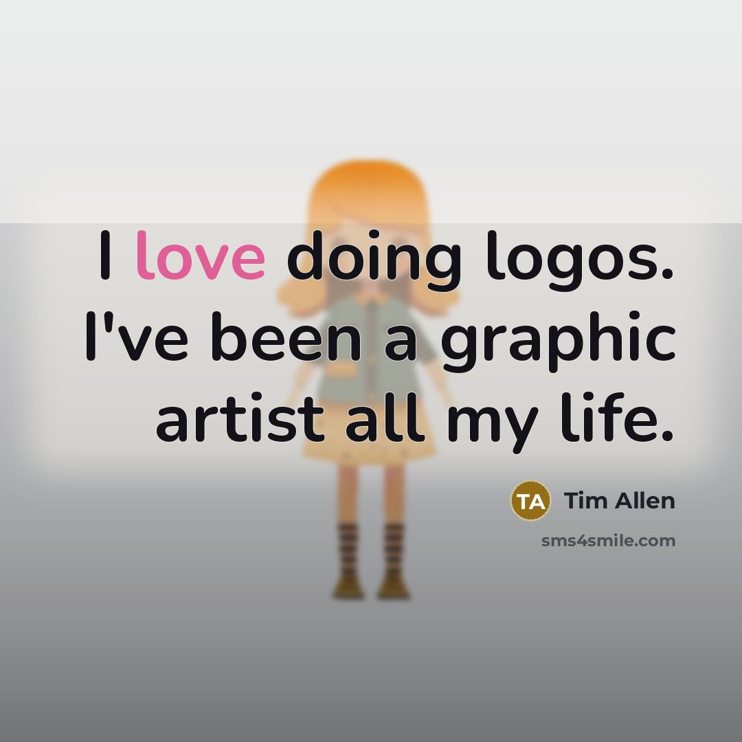 “I love doing logos. I've been a graphic artist all…” quote by Tim Allen
