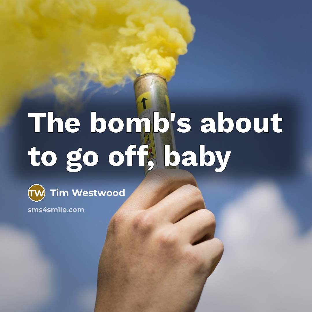 “The bomb's about to go off, baby” quote by Tim Westwood